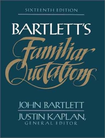 Bartlett's Familiar Quotations: a collection of passages, phrases, and proverbs traced to their sources in ancient and modern literature