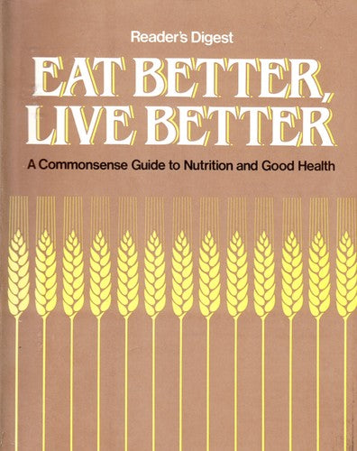Eat Better, Live Better: A Commonsense Guide To Nutrition And Good Health