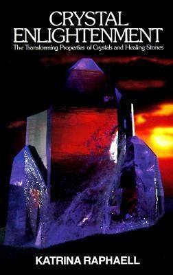 Crystal Enlightenment: The Transforming Properties Of Crystals And Healing Stones