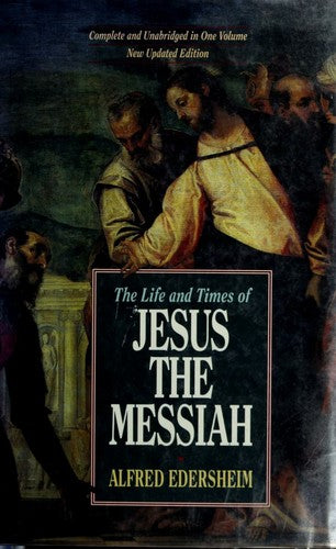 The Life And Times Of Jesus The Messiah New and Updated Edition: New Updated Version - Complete And Unabridged In One Volume