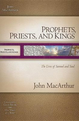 Prophets, Priests, & Kings: The Lives Of Samuel & Saul (Macarthur Old Testament Study Guides): The Lives of Samuel and Saul