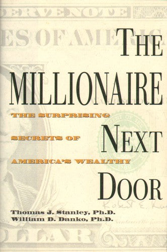 The Millionaire Next Door: The Surprising Secrets Of America's Wealthy