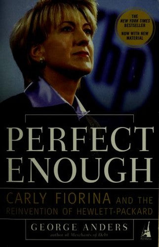 Perfect Enough Carly Fiorina And The Reinvention Of Hewlett-Packard