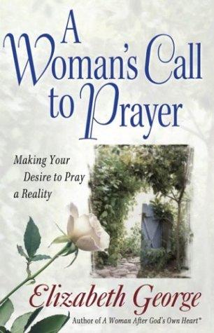 A Woman's Call To Prayer: Making Your Desire To Pray A Reality