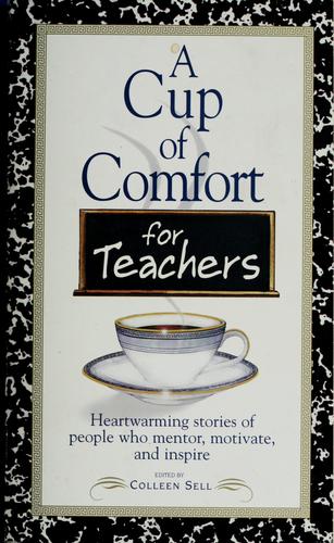 A Cup Of Comfort For Teachers: Heartwarming Stories Of People Who Mentor, Motivate, And Inspire (Cup Of Comfort Series)