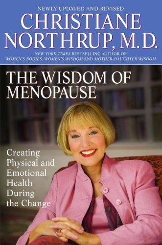 The Wisdom Of Menopause: Creating Physical And Emotional Health And Healing During The Change, 2nd Edition: creating physical and emotional health and healing during the change