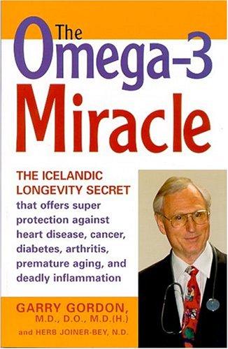 The Omega-3 Miracle: The Icelandic Longevity Secret That Offers Super Protection Against Heart Disease, Cancer, Diabetes, Arthritis, Premature Aging, And Deadly Inflammati