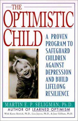 The Optimistic Child: Proven Program To Safeguard Children From Depression & Build Lifelong Resilience