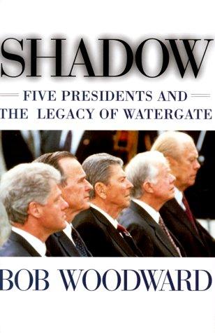 Shadow : Five Presidents And The Legacy Of Watergate: five presidents and the legacy of Watergate