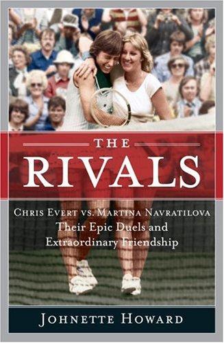 The Rivals: Chris Evert Vs. Martina Navratilova Their Epic Duels And Extraordinary Friendship