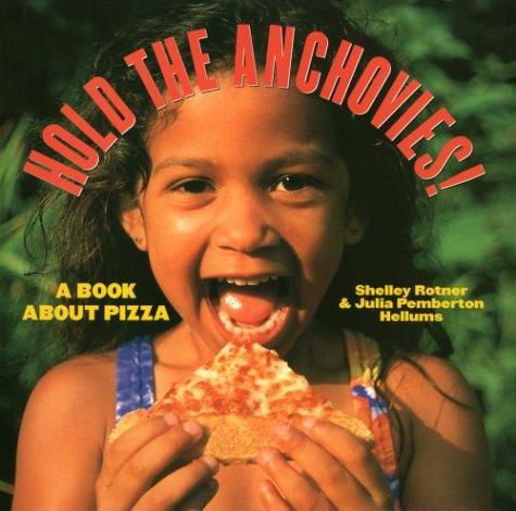 Hold The Anchovies!: A Book About Pizza: a book about pizza