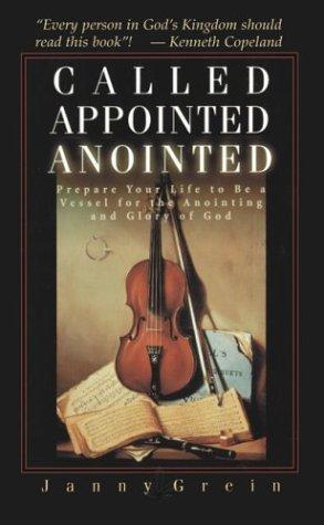 Called, Appointed, Anointed: Prepare Your Life To Be A Vessel For The Annointing And Glory Of God