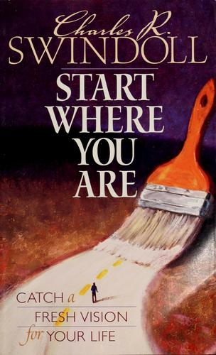 Start Where You Are : Catch A Fresh Vision For Your Life: Catch a Fresh Vision for Your Life