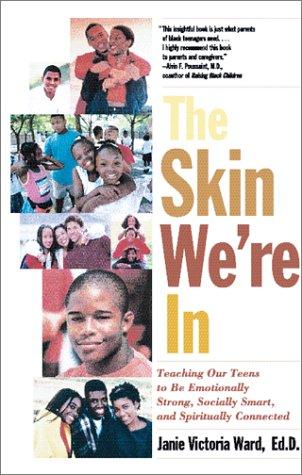 The Skin We're In: Teaching Our Teens To Be Emotionally Strong, Socially Smart, And Spiritually Connected: Teaching Our Teens To Be Emotionally Strong, Socially Smart, and Spiritually Connected