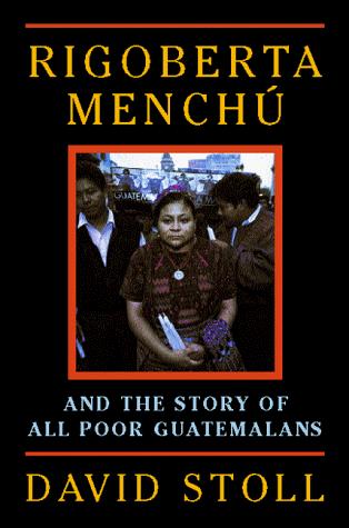 Rigoberta Menchu And The Story Of All Poor Guatemalans