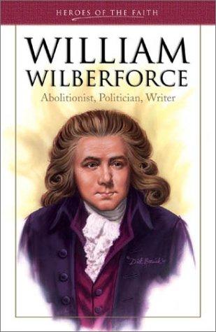 William Wilberforce: Abolitionist, Politician, Writer (Heroes Of The Faith (Barbour Paperback))