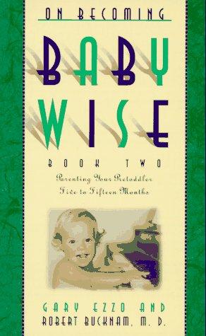 On Becoming Baby Wise Ii: Parenting Your Pre-Toddler Five To Fifteen Months