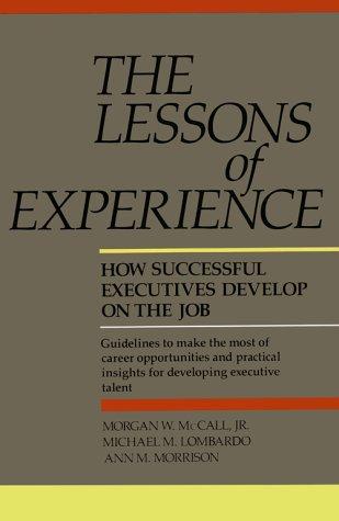 The Lessons Of Experience: How Successful Executives Develop On The Job: how successful executives develop on the job