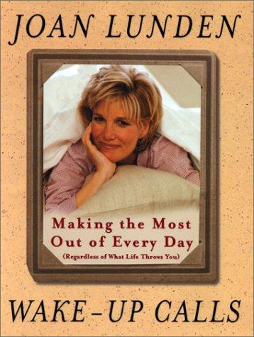 Wake Up Calls: Making The Most Out Of Every Day (Regardless Of What Life Throws You)
