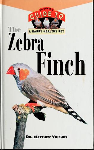 The Zebra Finch: An Owner's Guide To A Happy Healthy Pet