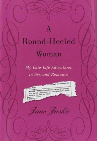 A Round-Heeled Woman: My Late-Life Adventures In Sex And Romance