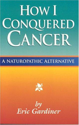 How I Conquered Cancer: A Naturopathic Alternative