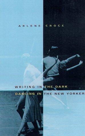 Writing In The Dark, Dancing In The New Yorker: An Arlene Croce Reader