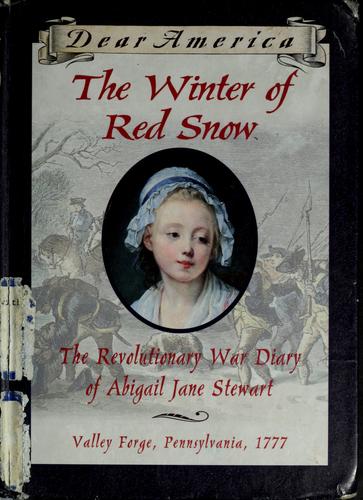 The Winter Of Red Snow: The Revolutionary War Diary Of Abigail Jane Stewart, Valley Forge, Pennsylvania, 1777 (Dear America): the Revolutionary War diary of Abigail Jane Stewart