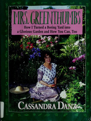 Mrs. Greenthumbs: How I Turned A Boring Yard Into A Glorious Garden And How You Can, Too