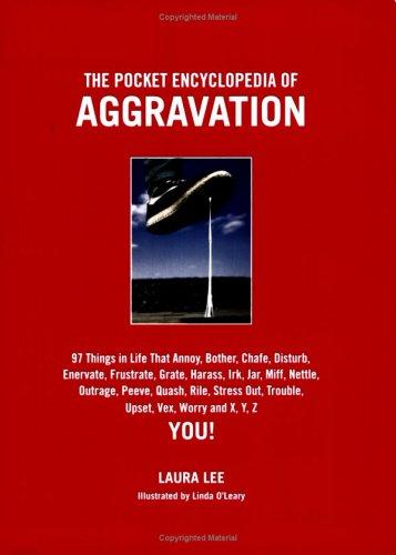 The Pocket Encyclopedia Of Aggravation: 97 Things in Life That Annoy, Bother, Chafe, Disturb, Enervate, Frustrate, Grate, Harass, Irk, Jar, Mife, Nettle, Outrage, Peeve, Quassh, Rile, Stress Out, Trouble, Upset, Vex, Worry And X,Y Z You!