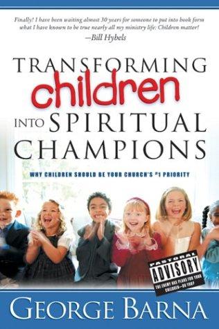 Transforming Children Into Spiritual Champions Why Children Should Be Your Church's #1 Priority: Why Children Should Be Your Church's #1 Priority
