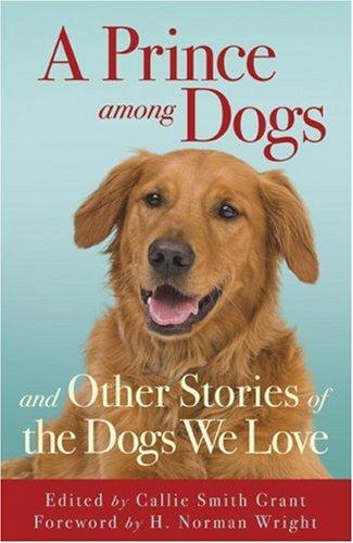 A Prince Among Dogs: And Other Stories Of The Dogs We Love: and other stories of the dogs we love
