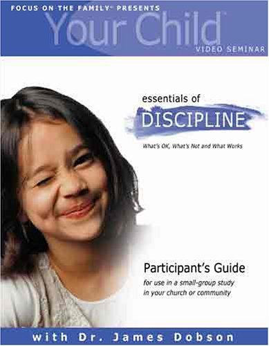 Your Child Video Seminar Participant's Guide: Essentials Of Discipline: What's Ok, What's Not And What Works