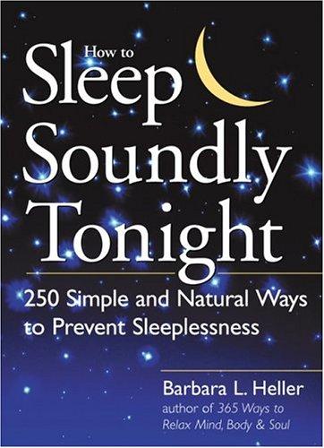 How To Sleep Soundly Tonight: 250 Simple And Natural Ways To Prevent Sleeplessness: 250 simple and natural ways to prevent sleeplessness