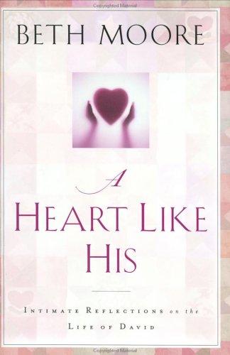 A Heart Like His: Intimate Reflections On The Life Of David