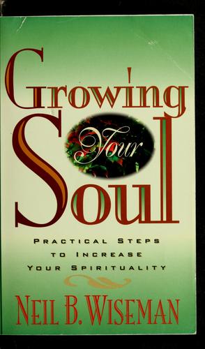 Growing Your Soul: Practical Steps To Increase Your Spirituality