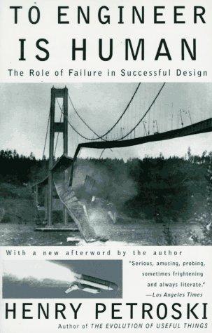 To Engineer Is Human: The Role Of Failure In Successful Design: the role of failure in successful design