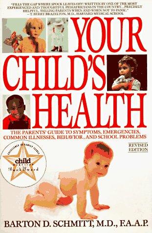 Your Child's Health: The Parents' Guide To Symptoms, Emergencies, Common Illnesses, Behavior Andschool Problems