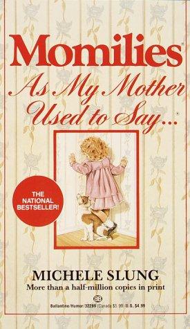 Momilies: As My Mother Used To Say: 'as my mother used to say-- '