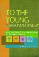 To The Young Environmentalist: Lives Dedicated To Preserving The Natural World (To The Young)
