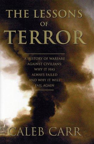 The Lessons Of Terror: A History Of Warfare Against Civilians: a history of warfare against civilians : why it has always failed and why it will fail again
