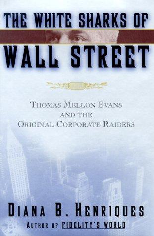 The White Sharks Of Wall Street: Thomas Mellon Evans And The Original Corporate Raiders (Lisa Drew Books): Thomas Mellon Evans and the original corporate raiders