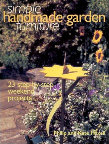 Simple Handmade Garden Furniture: 23 Step-By-Step Weekend Projects (Simple Handmade Furniture)