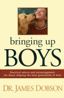 Bringing Up Boys: Practical Advice And Encouragement For Those Shaping The Next Generation Of Men