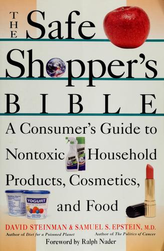 The Safe Shopper's Bible: A Consumer's Guide To Nontoxic Household Products, Cosmetics, And Food: a consumer's guide to nontoxic household products, cosmetics, and food