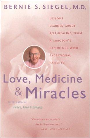 Love, Medicine And Miracles: Lessons Learned About Self-Healing From A Surgeon's Experience With Exceptional Patients