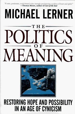 The Politics Of Meaning: Restoring Hope And Possibility In An Age Of Cynicism