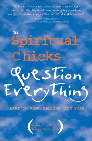 The Spiritual Chicks Question Everything: Learn To Risk, Release, And Soar