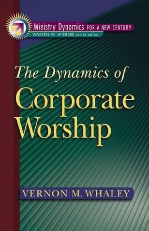 The Dynamics Of Corporate Worship (Ministry Dynamics For A New Century)