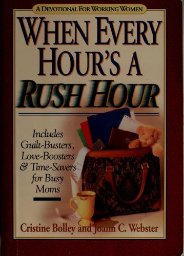 When Every Hour's A Rush Hour: Guilt-Busters, Love-Boosters And Time -Savers For Working Moms